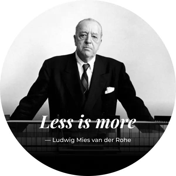 Less is More - Ludwig Mies van der Rohe