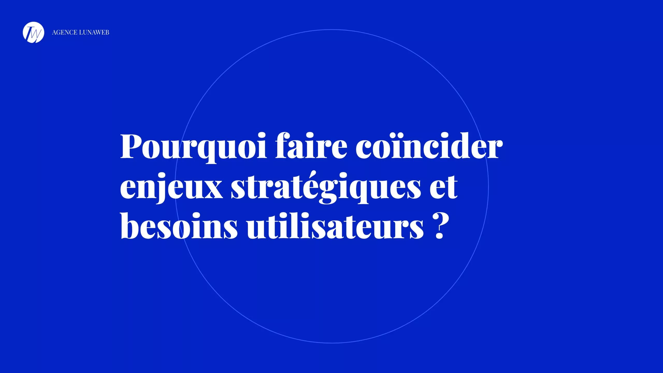 UX Strategy : pourquoi faire coïncider enjeux stratégiques et besoins utilisateurs